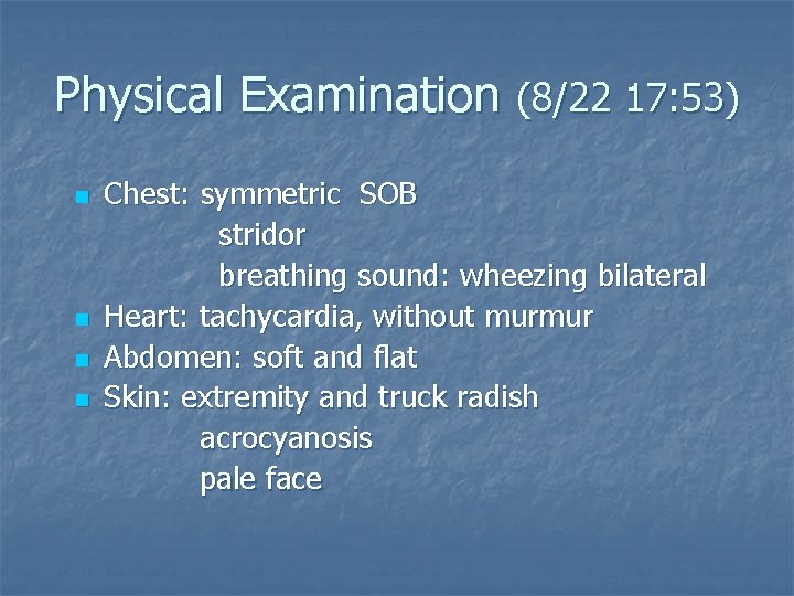 Physical Examination (8/22 17: 53) n n Chest: symmetric SOB stridor breathing sound: wheezing