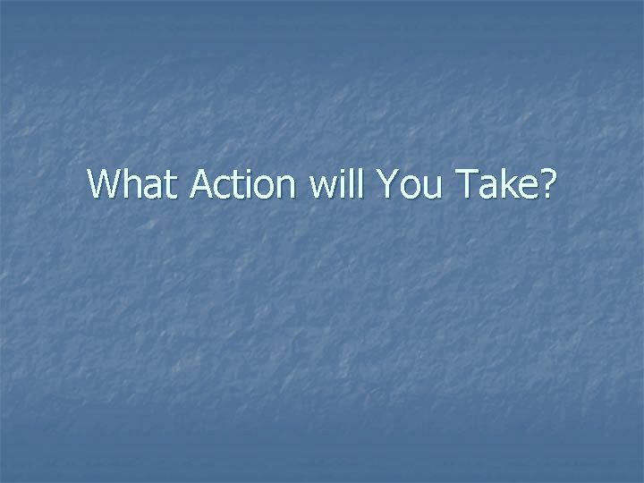What Action will You Take? 