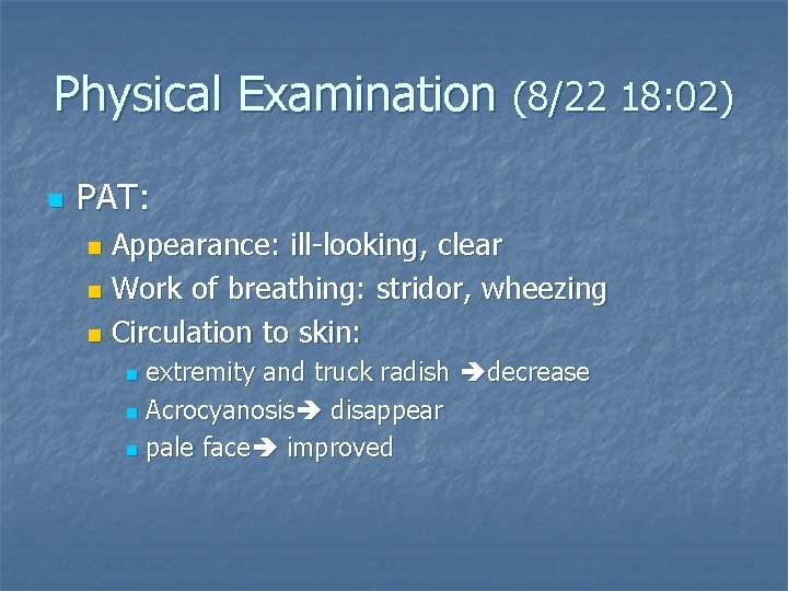 Physical Examination (8/22 18: 02) n PAT: Appearance: ill-looking, clear n Work of breathing: