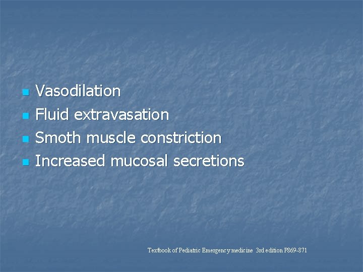 n n Vasodilation Fluid extravasation Smoth muscle constriction Increased mucosal secretions Textbook of Pediatric