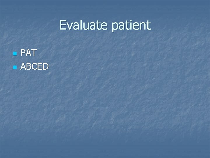 Evaluate patient n n PAT ABCED 