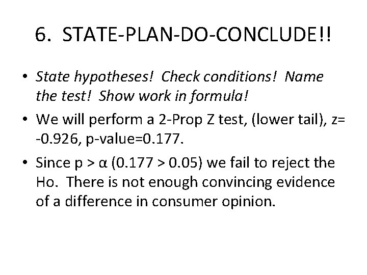 6. STATE-PLAN-DO-CONCLUDE!! • State hypotheses! Check conditions! Name the test! Show work in formula!