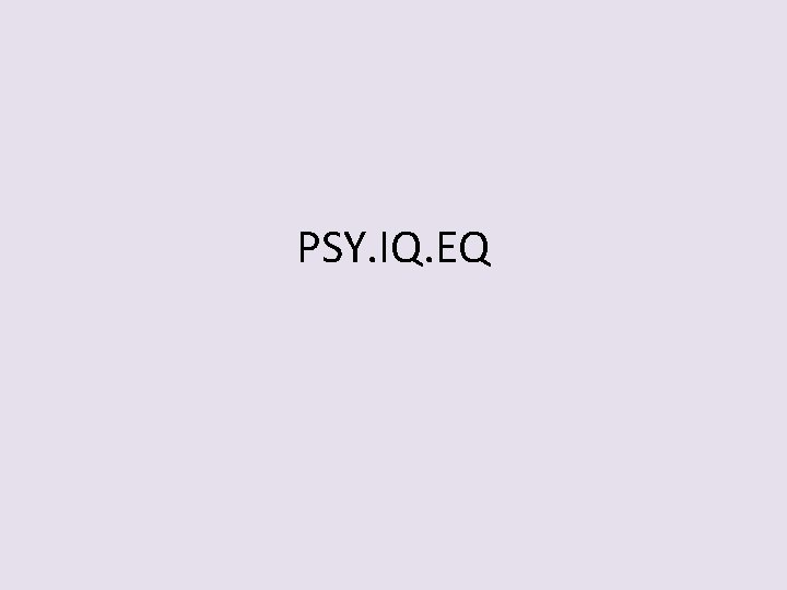 PSY. IQ. EQ 