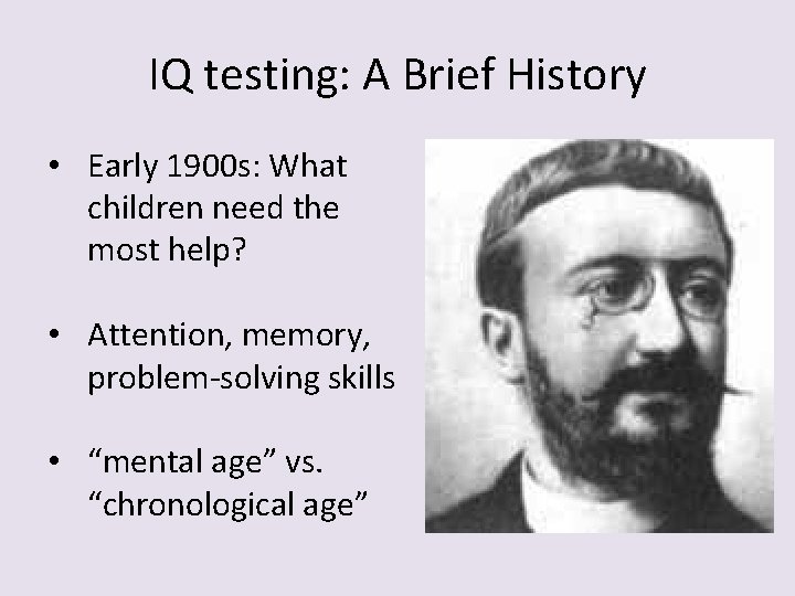 IQ testing: A Brief History • Early 1900 s: What children need the most