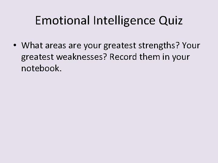 Emotional Intelligence Quiz • What areas are your greatest strengths? Your greatest weaknesses? Record
