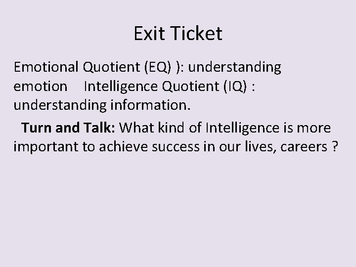 Exit Ticket Emotional Quotient (EQ) ): understanding emotion  Intelligence Quotient (IQ) : understanding information.  