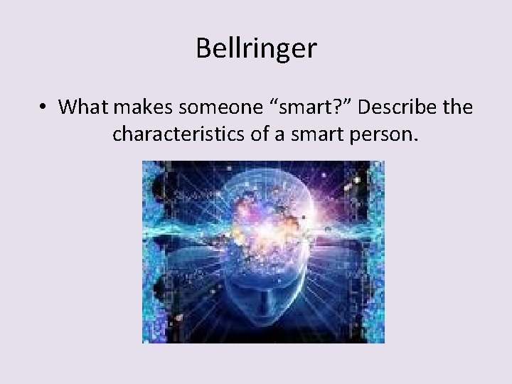 Bellringer • What makes someone “smart? ” Describe the characteristics of a smart person.