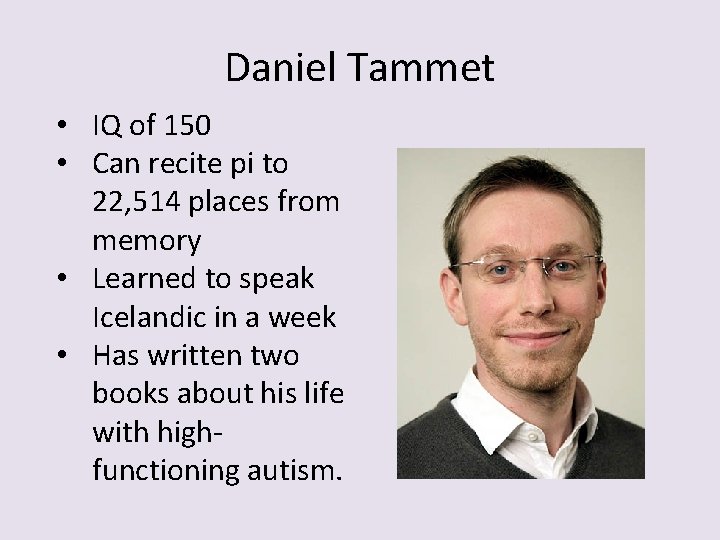 Daniel Tammet • IQ of 150 • Can recite pi to 22, 514 places