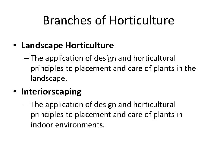 Branches of Horticulture • Landscape Horticulture – The application of design and horticultural principles