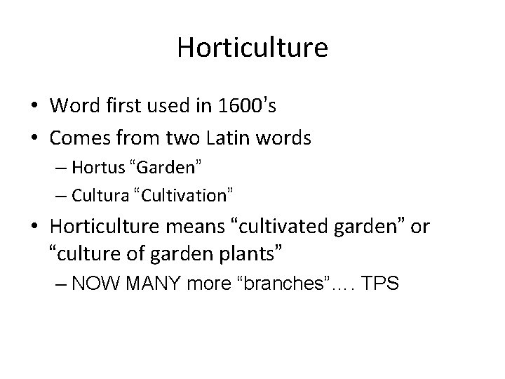 Horticulture • Word first used in 1600’s • Comes from two Latin words –