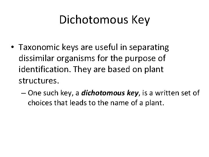 Dichotomous Key • Taxonomic keys are useful in separating dissimilar organisms for the purpose