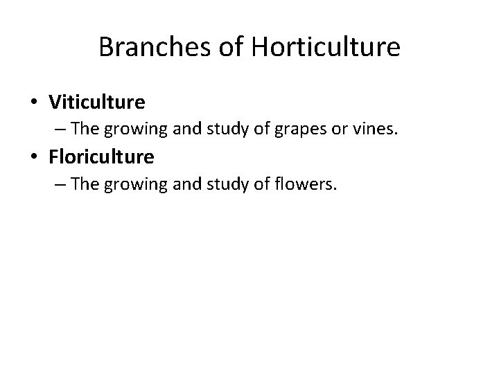 Branches of Horticulture • Viticulture – The growing and study of grapes or vines.