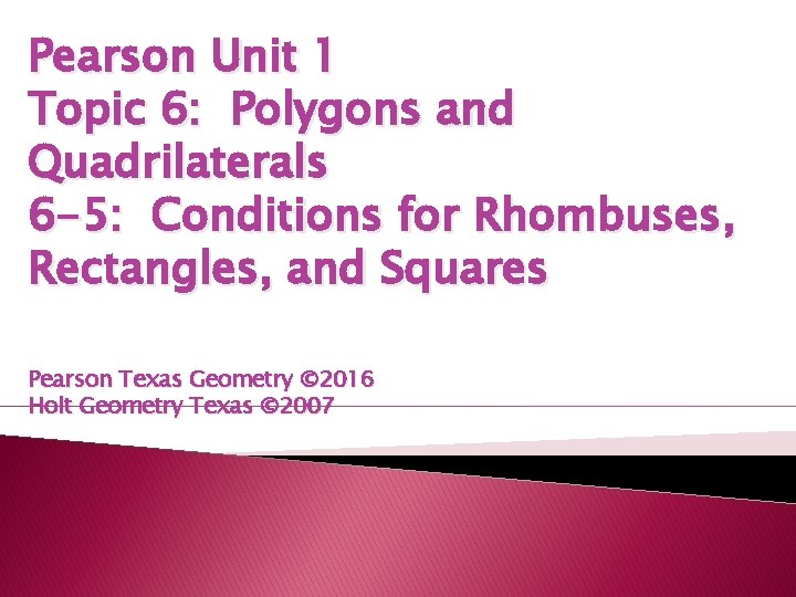 Pearson Unit 1 Topic 6: Polygons and Quadrilaterals 6 -5: Conditions for Rhombuses, Rectangles,