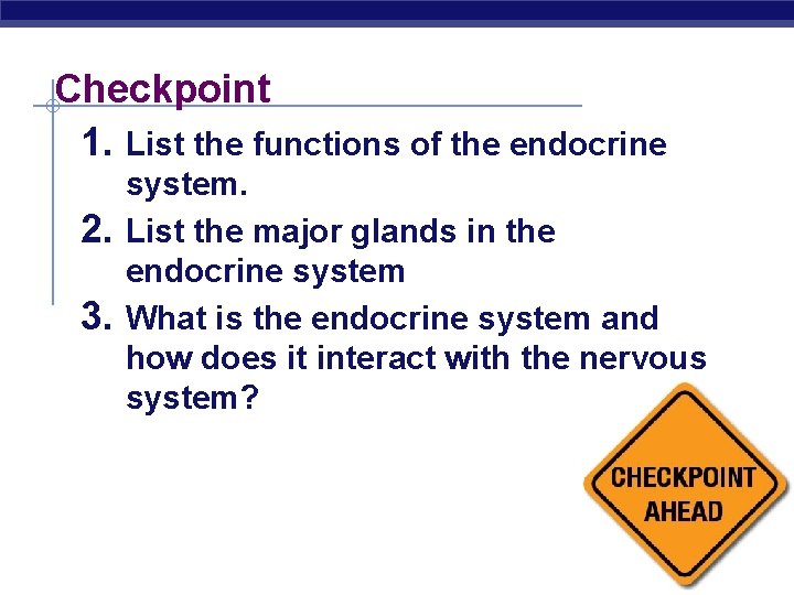 Checkpoint 1. List the functions of the endocrine 2. 3. system. List the major
