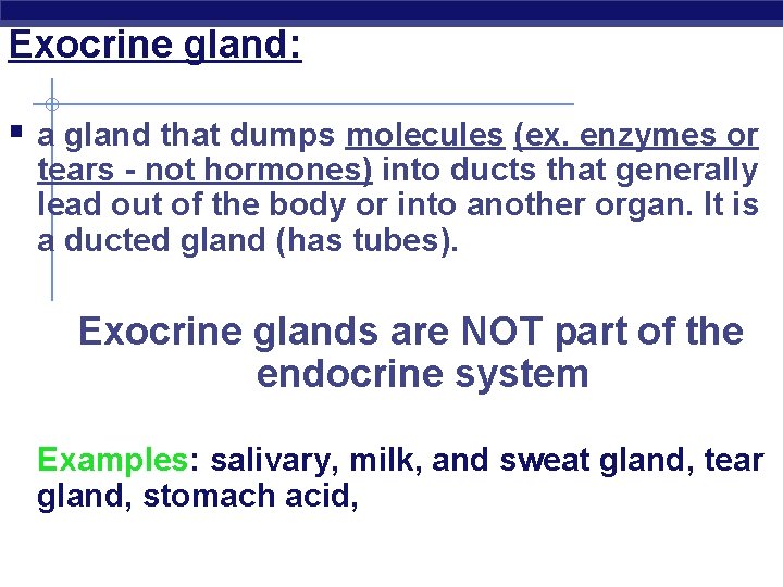 Exocrine gland: § a gland that dumps molecules (ex. enzymes or tears - not