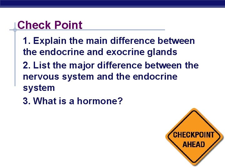 Check Point 1. Explain the main difference between the endocrine and exocrine glands 2.