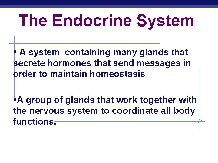 The Endocrine System • A system containing many glands that secrete hormones that send