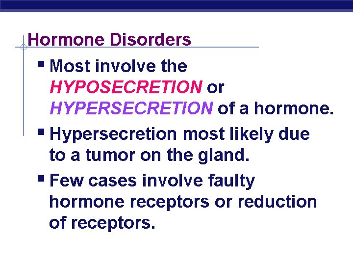 Hormone Disorders § Most involve the HYPOSECRETION or HYPERSECRETION of a hormone. § Hypersecretion