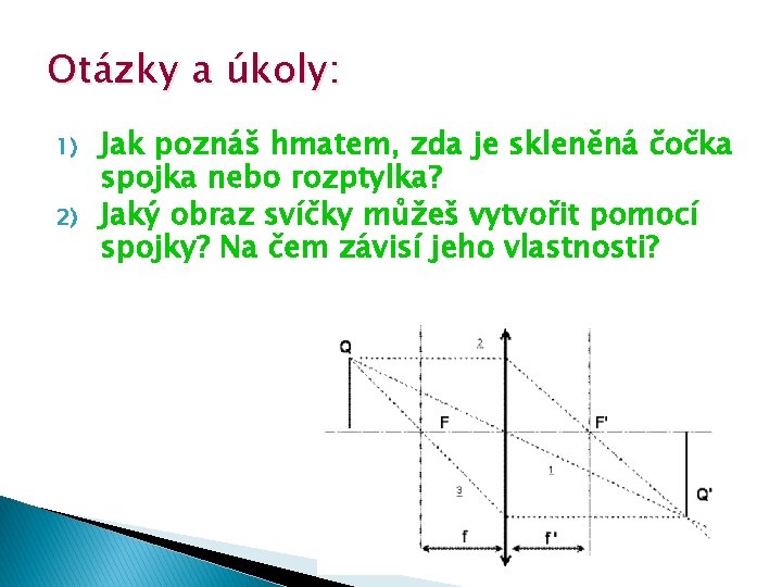 Otázky a úkoly: 1) 2) Jak poznáš hmatem, zda je skleněná čočka spojka nebo