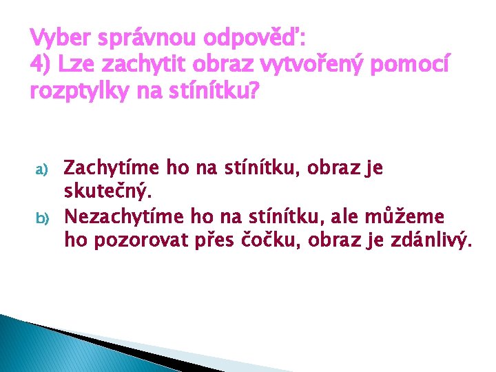 Vyber správnou odpověď: 4) Lze zachytit obraz vytvořený pomocí rozptylky na stínítku? a) b)