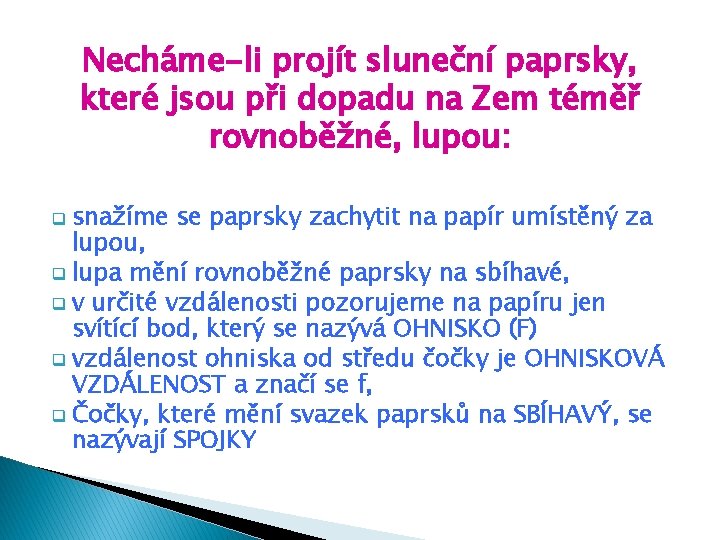 Necháme-li projít sluneční paprsky, které jsou při dopadu na Zem téměř rovnoběžné, lupou: snažíme