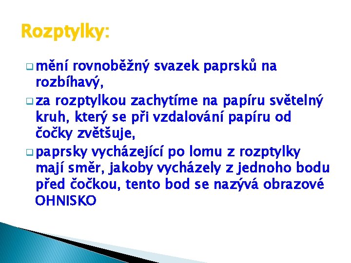 Rozptylky: q mění rovnoběžný svazek paprsků na rozbíhavý, q za rozptylkou zachytíme na papíru