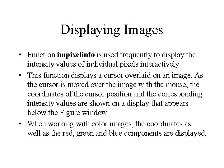 Displaying Images • Function impixelinfo is used frequently to display the intensity values of