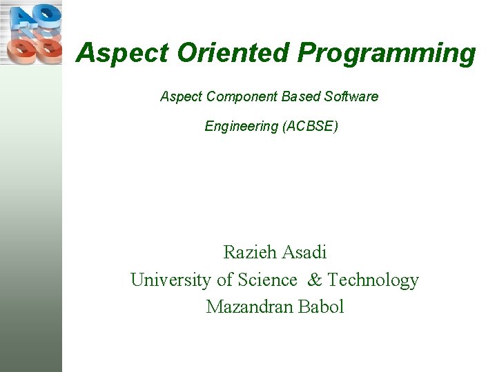 Aspect Oriented Programming Aspect Component Based Software Engineering (ACBSE) Razieh Asadi University of Science
