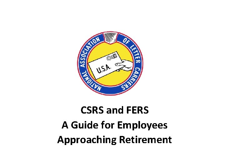 CSRS and FERS A Guide for Employees Approaching Retirement CSRS and FERS A Guide for Employees Approaching Retirement