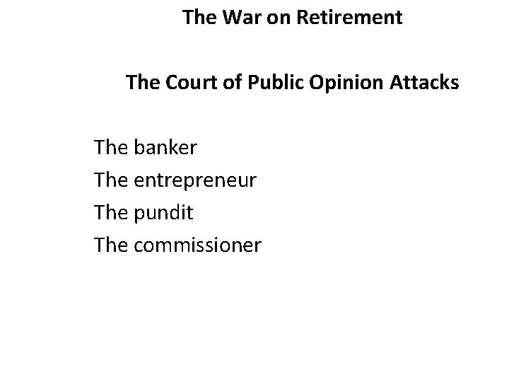 The War on Retirement The Court of Public Opinion Attacks The banker The entrepreneur