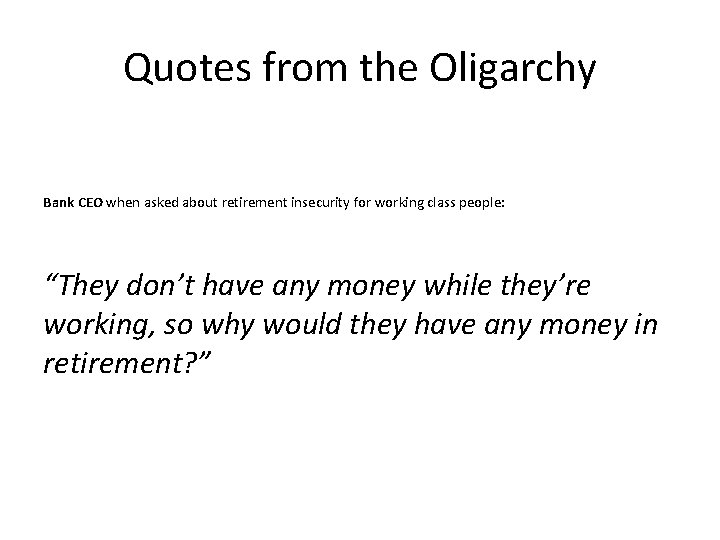 Quotes from the Oligarchy Bank CEO when asked about retirement insecurity for working class