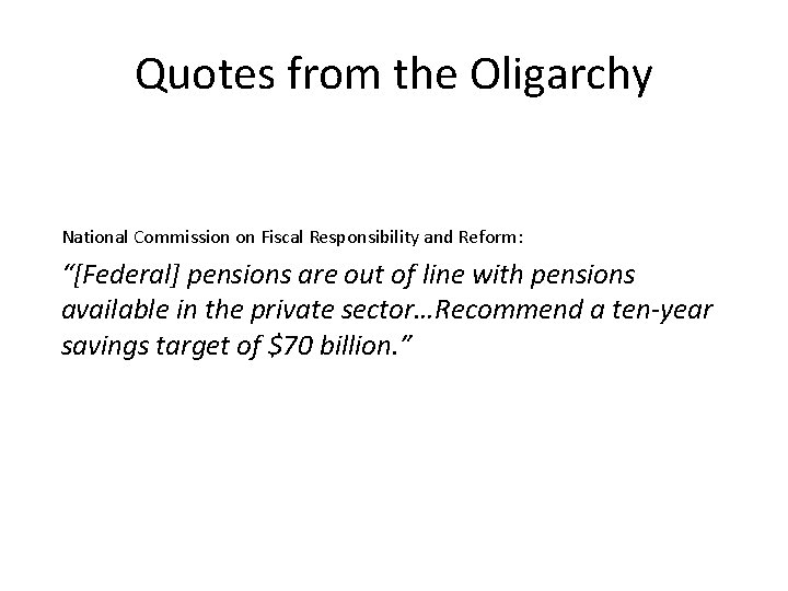 Quotes from the Oligarchy National Commission on Fiscal Responsibility and Reform: “[Federal] pensions are