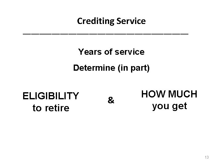 Crediting Service ____________________ Years of service Determine (in part) ELIGIBILITY to retire & HOW Crediting Service ____________________ Years of service Determine (in part) ELIGIBILITY to retire & HOW