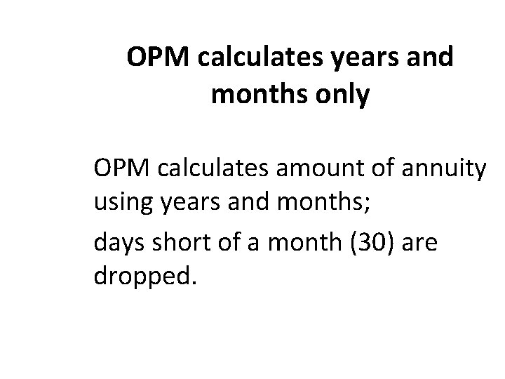 OPM calculates years and months only OPM calculates amount of annuity using years and
