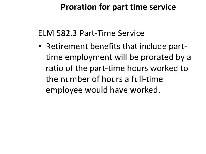 Proration for part time service ELM 582. 3 Part-Time Service • Retirement benefits that