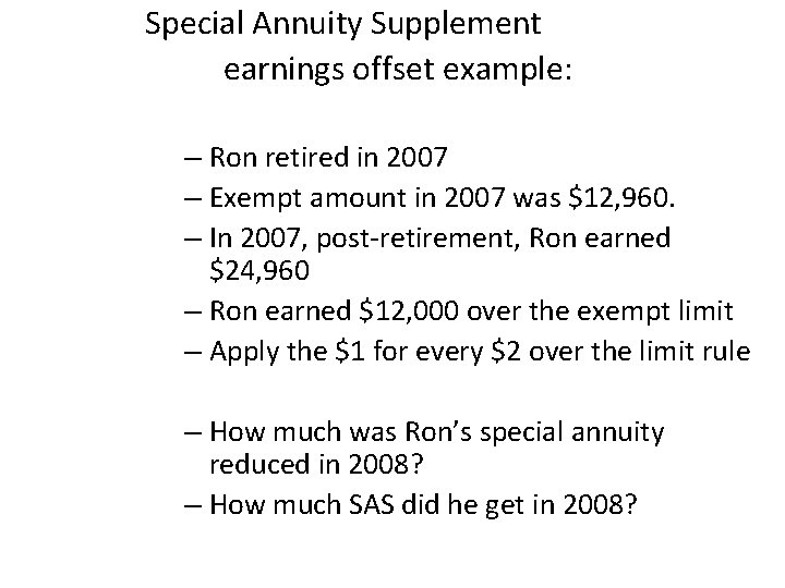 Special Annuity Supplement earnings offset example: – Ron retired in 2007 – Exempt amount