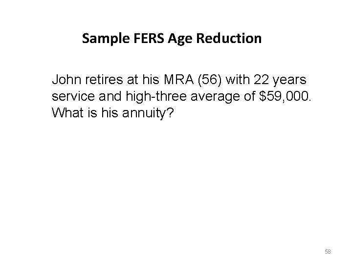 Sample FERS Age Reduction John retires at his MRA (56) with 22 years service