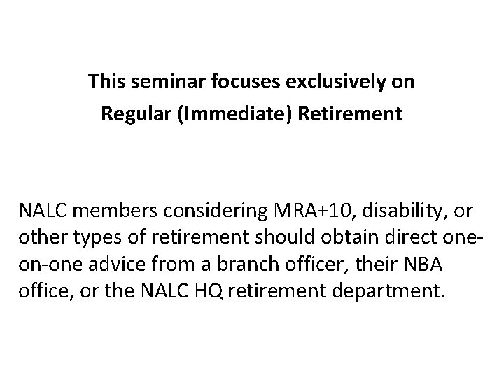 This seminar focuses exclusively on Regular (Immediate) Retirement NALC members considering MRA+10, disability, or