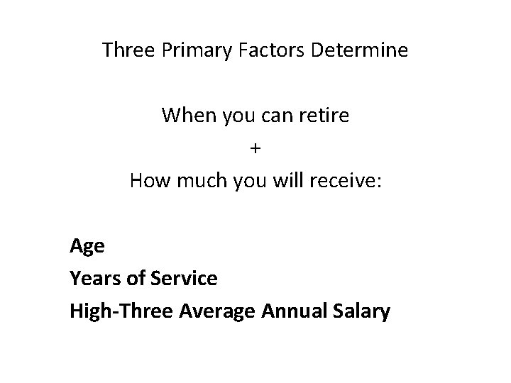Three Primary Factors Determine When you can retire + How much you will receive: