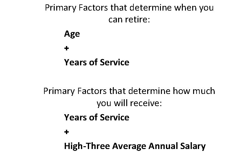 Primary Factors that determine when you can retire: Age + Years of Service Primary