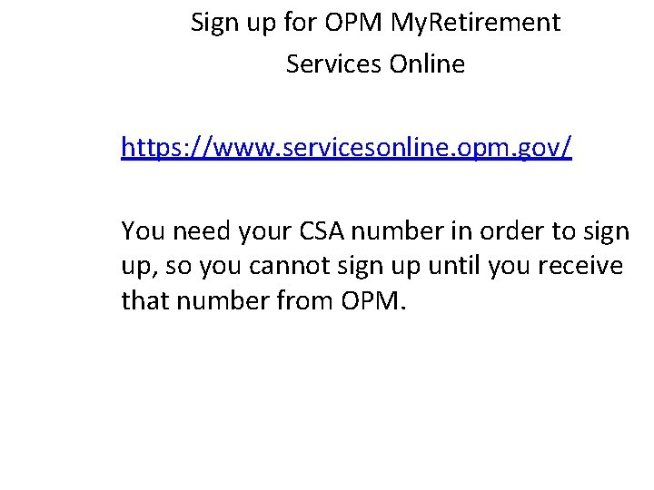 Sign up for OPM My. Retirement Services Online https: //www. servicesonline. opm. gov/ You