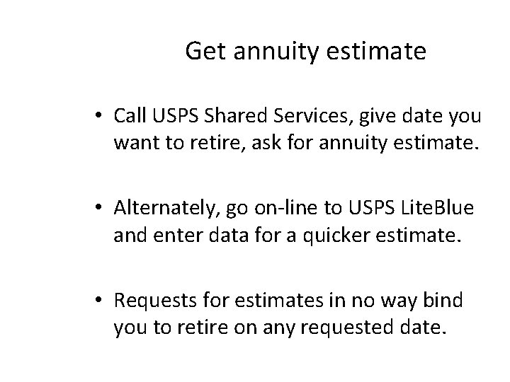 Get annuity estimate • Call USPS Shared Services, give date you want to retire, Get annuity estimate • Call USPS Shared Services, give date you want to retire,