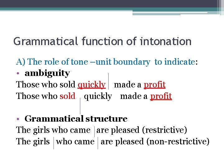 Grammatical function of intonation A) The role of tone –unit boundary to indicate: •
