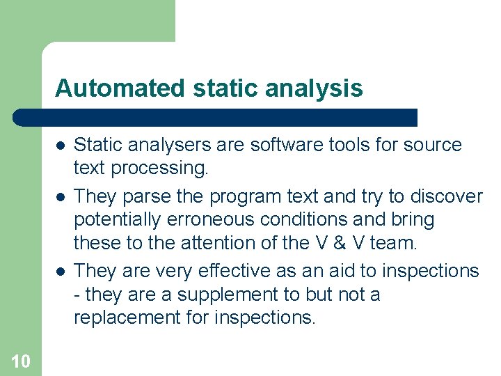 Automated static analysis l l l 10 Static analysers are software tools for source