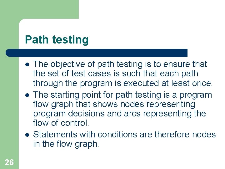 Path testing l l l 26 The objective of path testing is to ensure