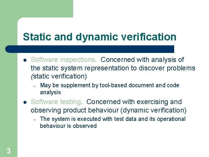 Static and dynamic verification l Software inspections. Concerned with analysis of the static system