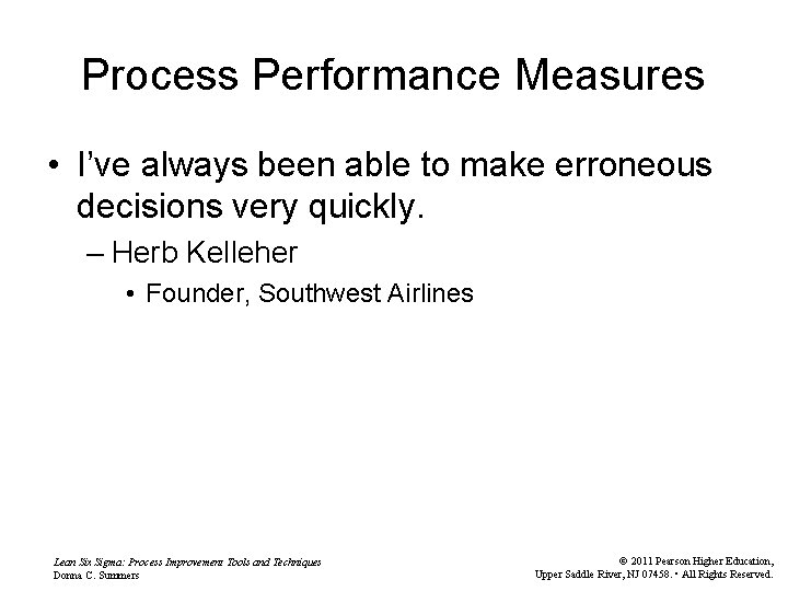 Process Performance Measures • I’ve always been able to make erroneous decisions very quickly.