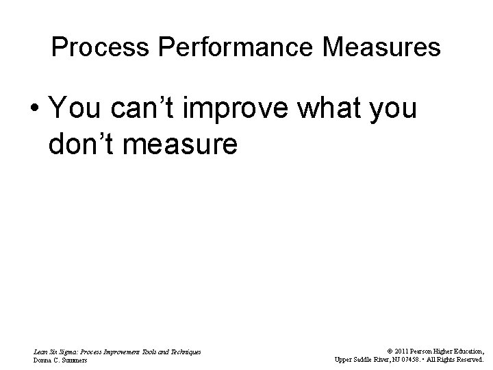 Process Performance Measures • You can’t improve what you don’t measure Lean Six Sigma:
