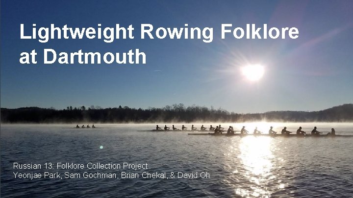 Lightweight Rowing Folklore at Dartmouth Russian 13: Folklore Collection Project Yeonjae Park, Sam Gochman,