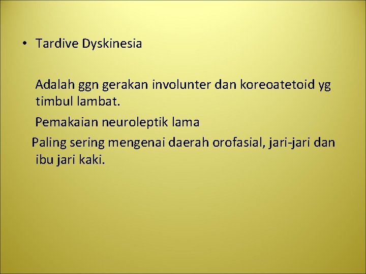  • Tardive Dyskinesia Adalah ggn gerakan involunter dan koreoatetoid yg timbul lambat. Pemakaian